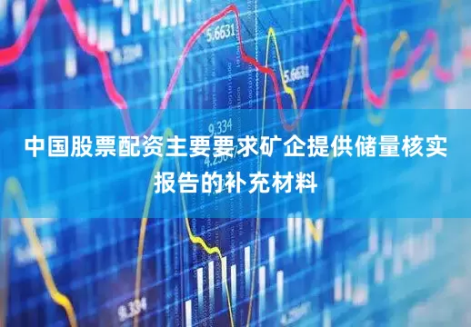 中国股票配资主要要求矿企提供储量核实报告的补充材料
