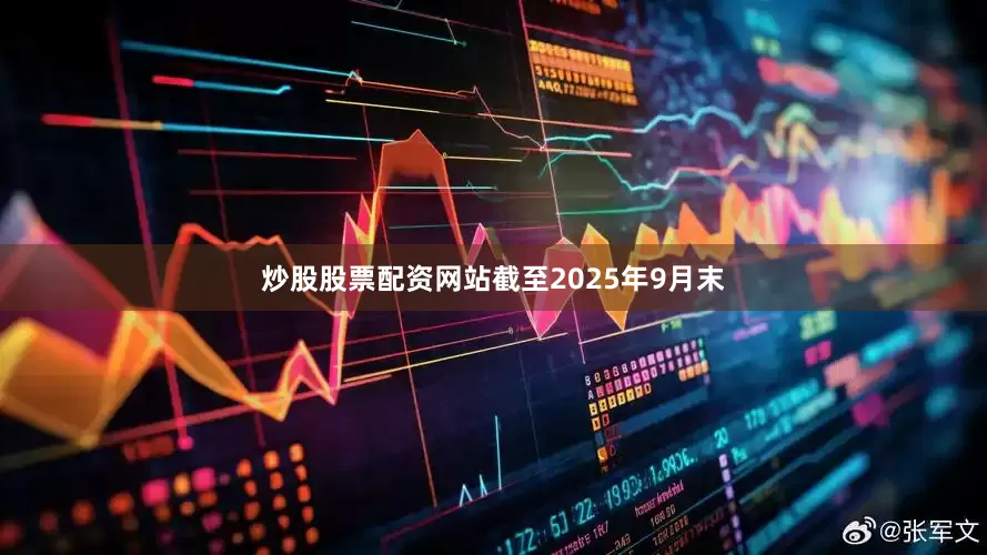 炒股股票配资网站截至2025年9月末